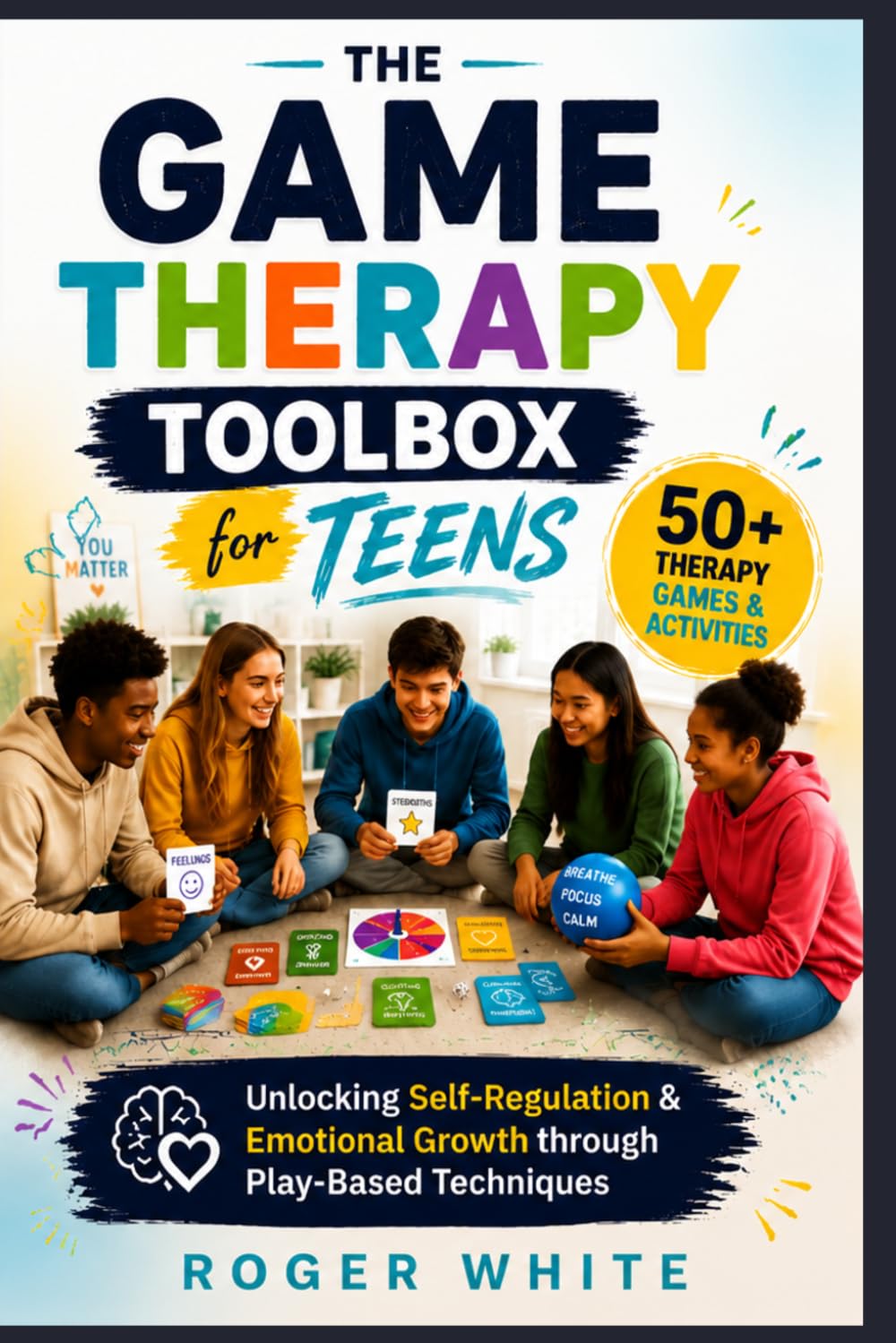 The Game Therapy Toolbox for Teens: Unlocking Self-Regulation & Emotional Growth through Play-Based Techniques