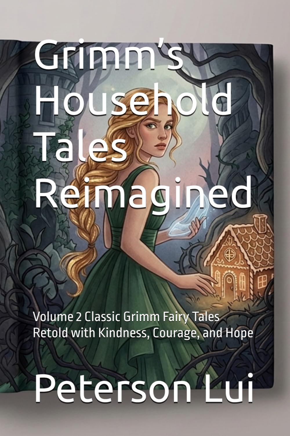 Grimm’s Household Tales Reimagined: Volume 2 Classic Grimm Fairy Tales Retold with Kindness, Courage, and Hope