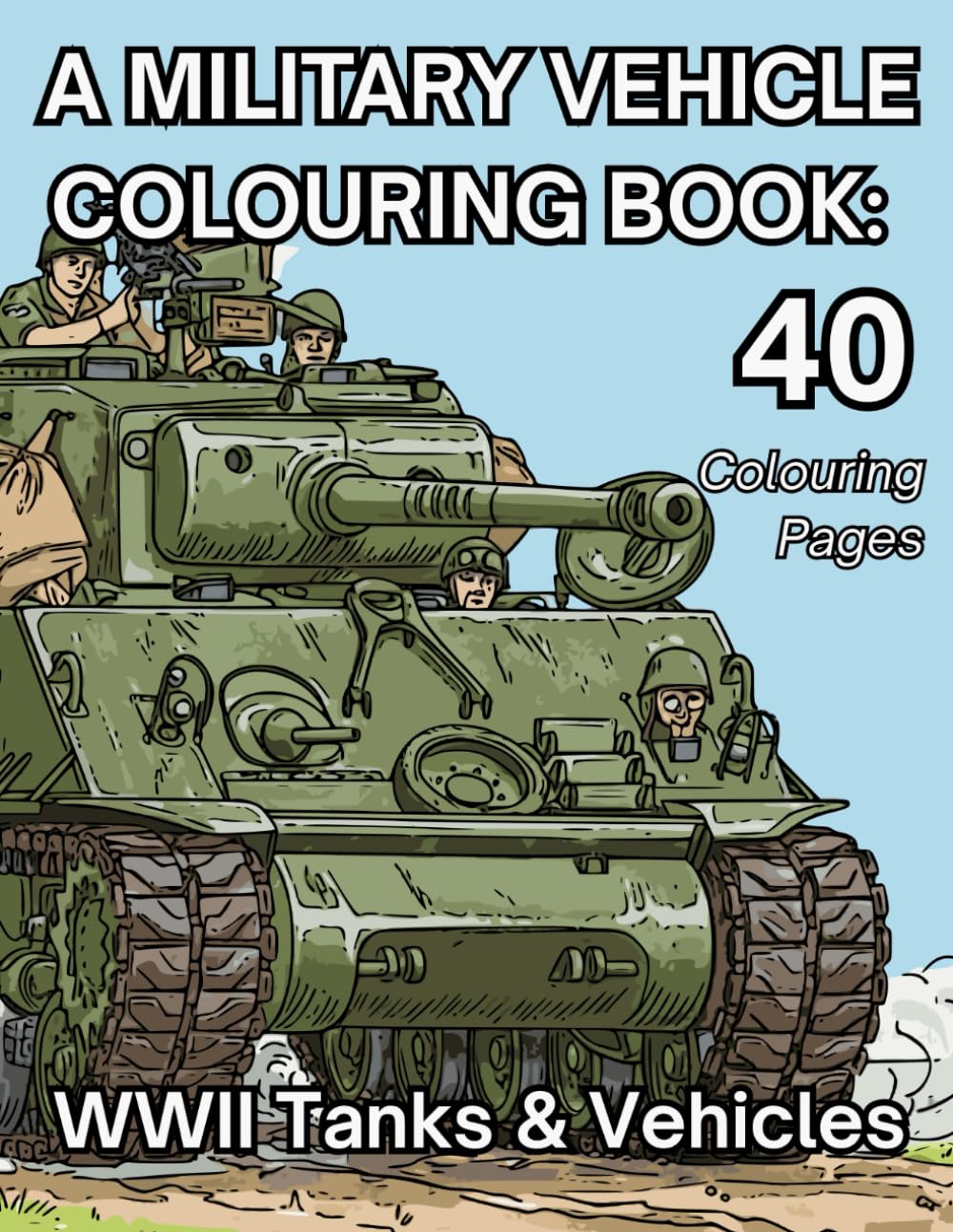 A Military Vehicle Colouring Book: World War II Tanks & Vehicles: Highly detail colouring pages for all ages.