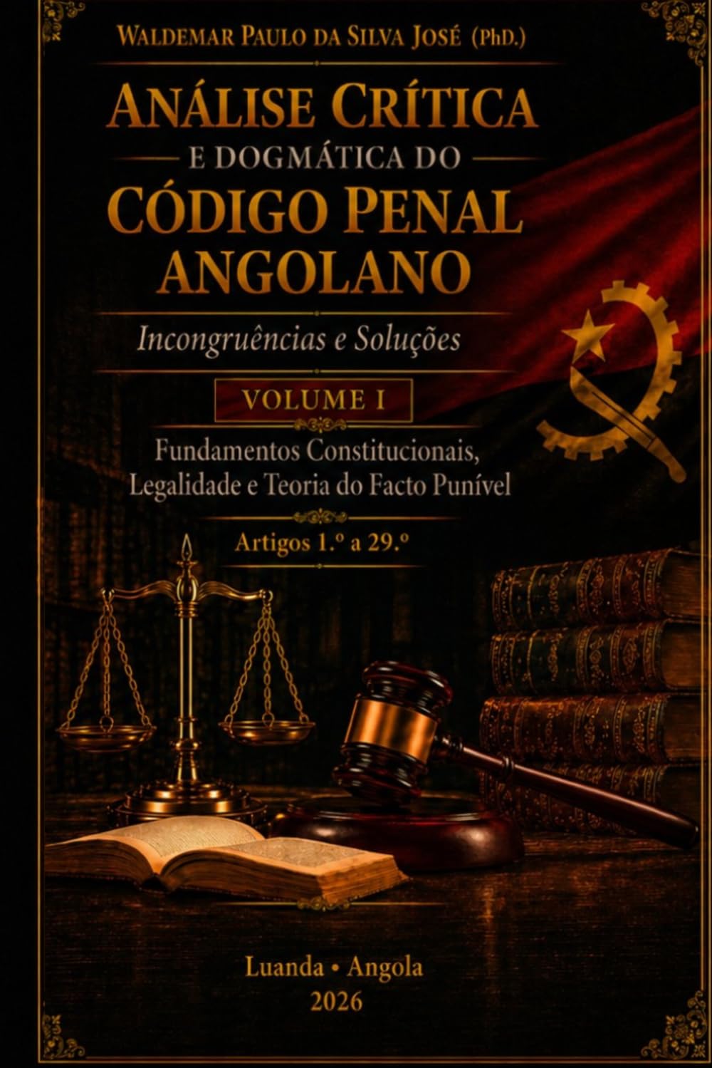 Análise Crítica e Dogmática do Código Penal Angolano: Incongruências e Soluções - Fundamentos Constitucionais, Legalidade e Teoria do Facto Punível