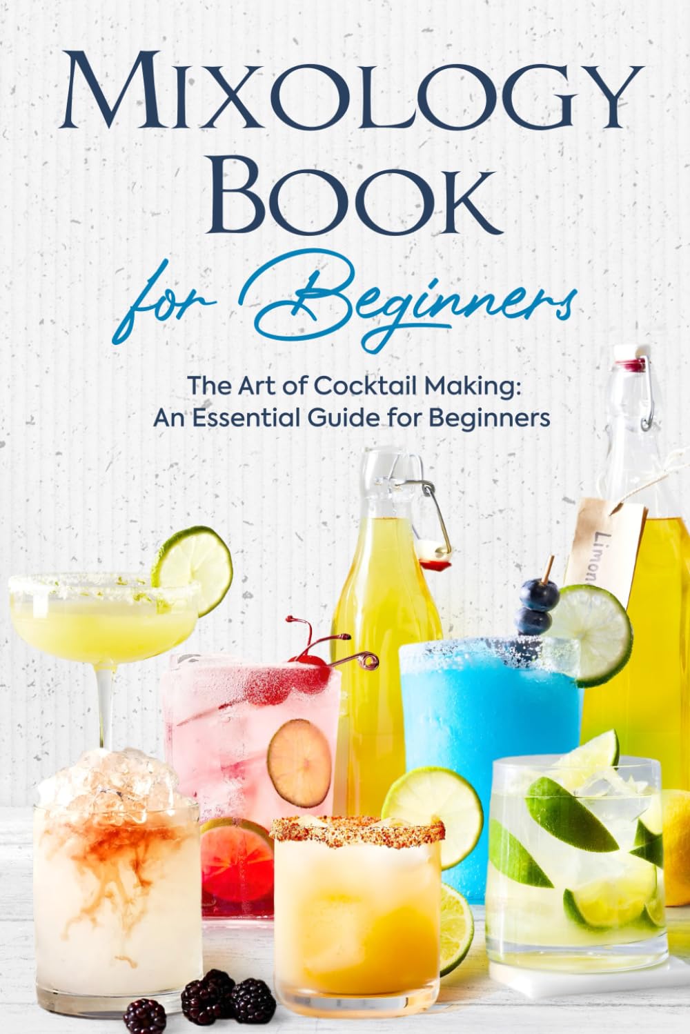 Mixology Book for Beginners: The Art of Cocktail Making: An Essential Guide for Beginners: Delicious Bartending Recipes