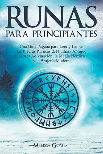 Runas para principiantes: Una Guía Pagana para Leer y Lanzar las Piedras Rúnicas del Futhark Antiguo para la Adivinación, la Magia Nórdica y la Brujería