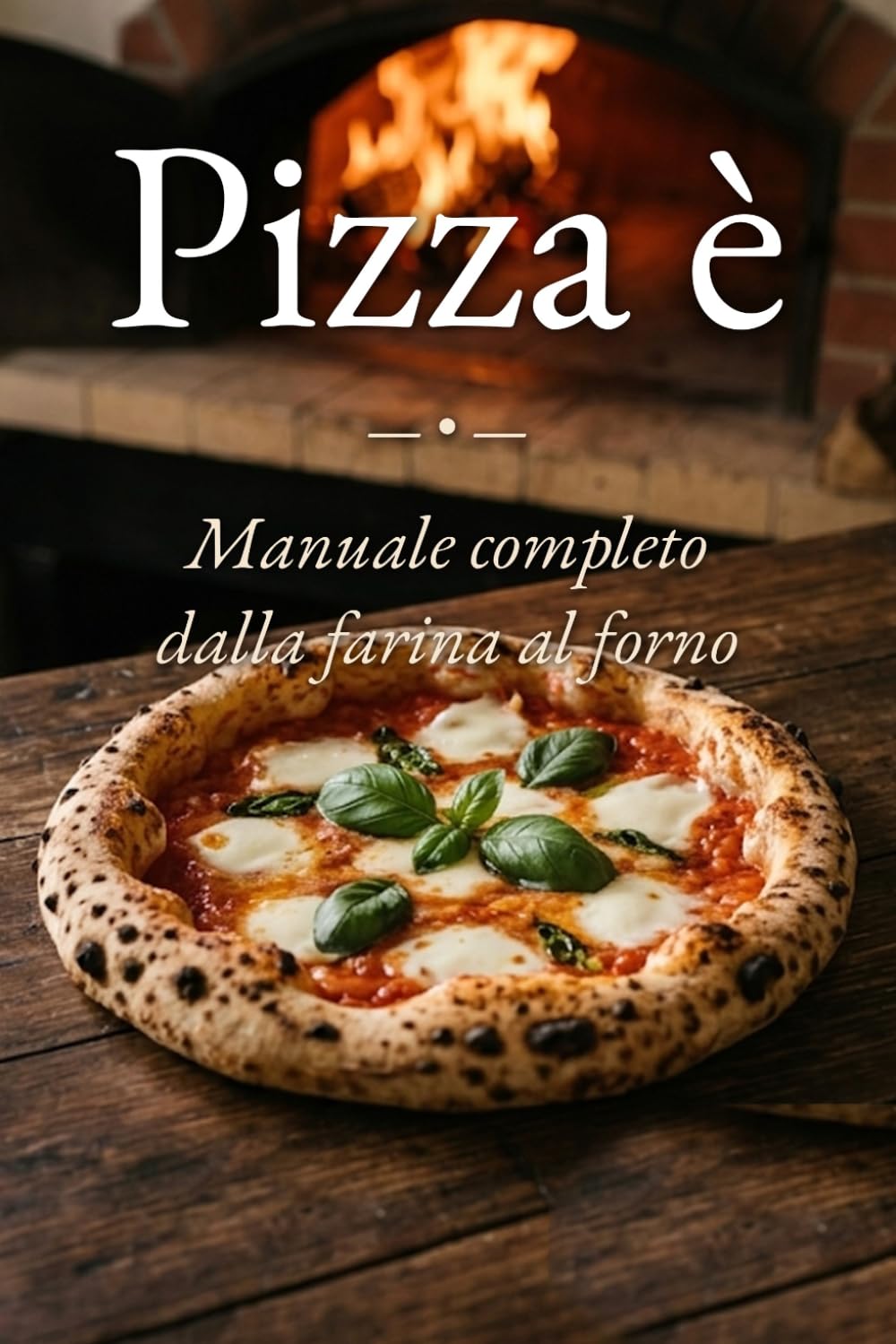 Pizza È: Farina, acqua, fuoco. Il grande manuale della pizza italiana. Come farla in casa: napoletana, ruota di carro, romana.