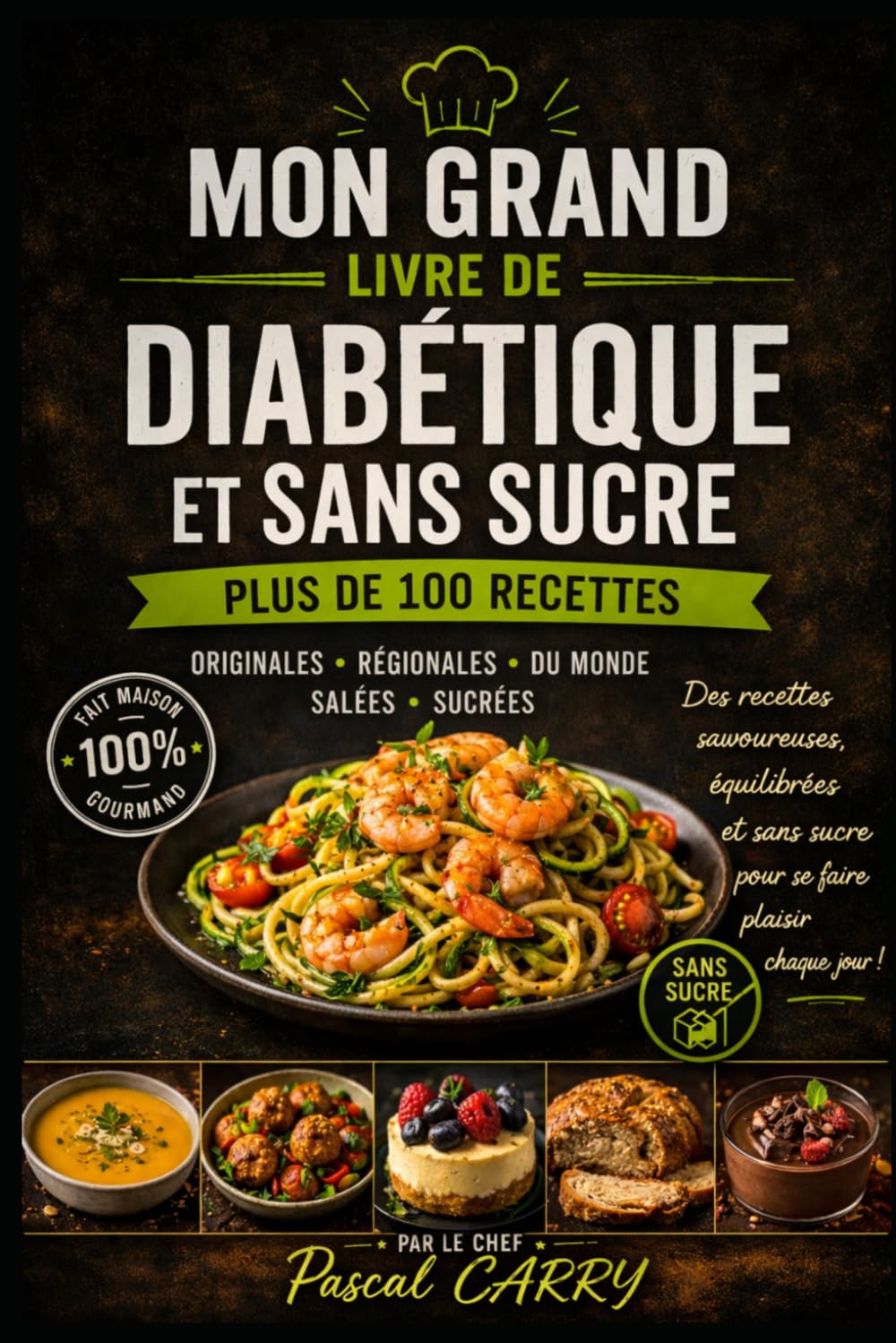 100 RECETTES DIABÉTIQUES & SANS SUCRE: Des recettes savoureuses et équilibrées pour retrouver le plaisir de cuisiner sans sucre ajouté (Chef Pascal Carry – Les Grands Livres de Cuisine)