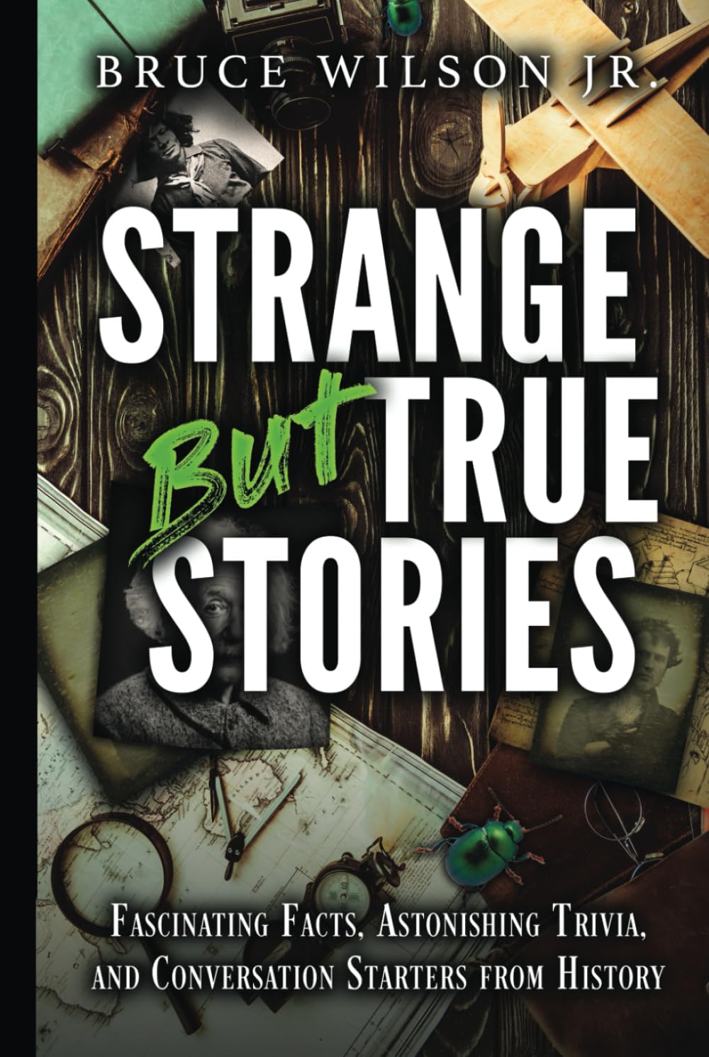 Strange But True Stories: Fascinating Facts, Astonishing Trivia, and Conversation Starters from History