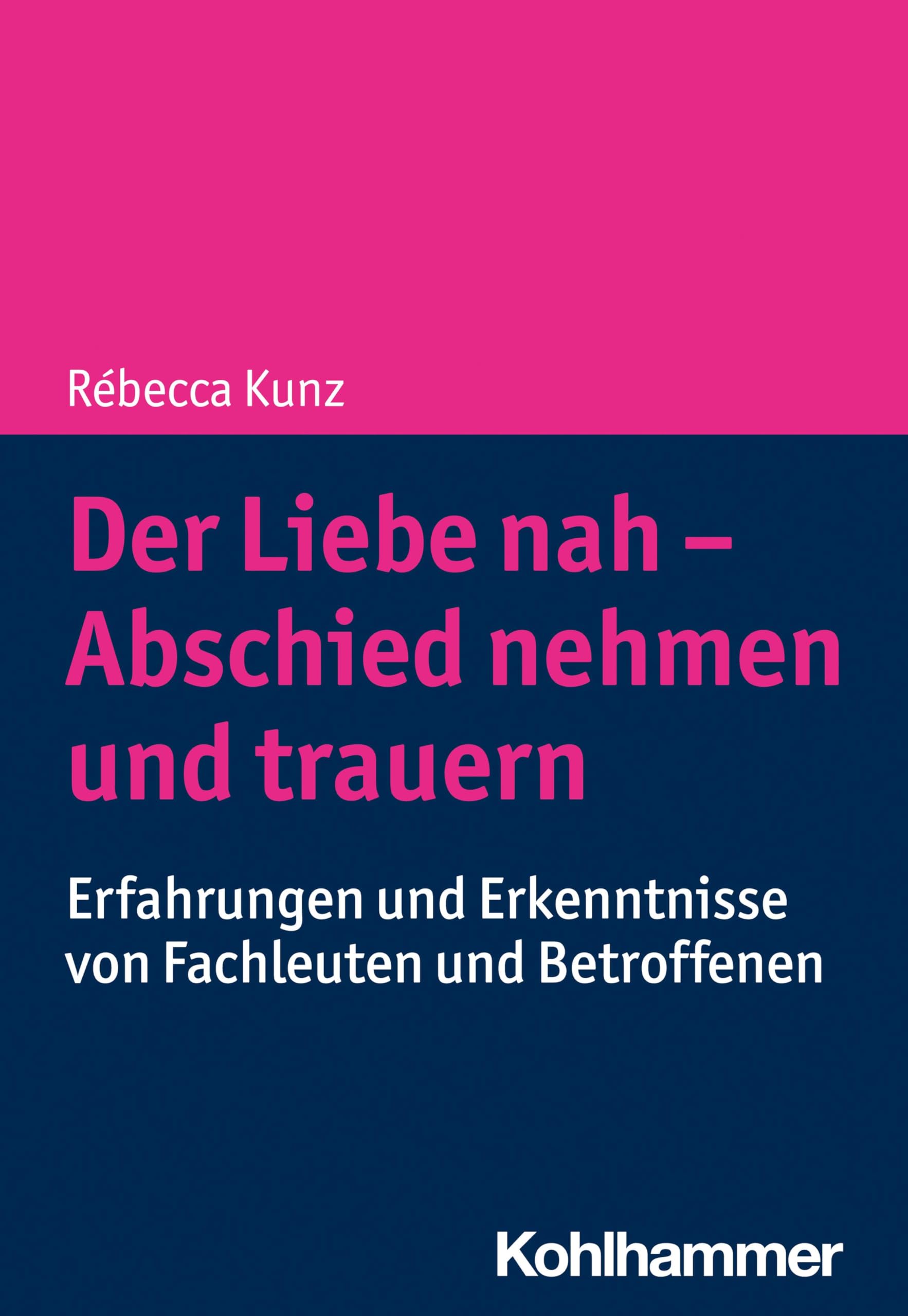 Der Liebe nah - Abschied nehmen und trauern: Erfahrungen und Erkenntnisse von Fachleuten und Betroffenen