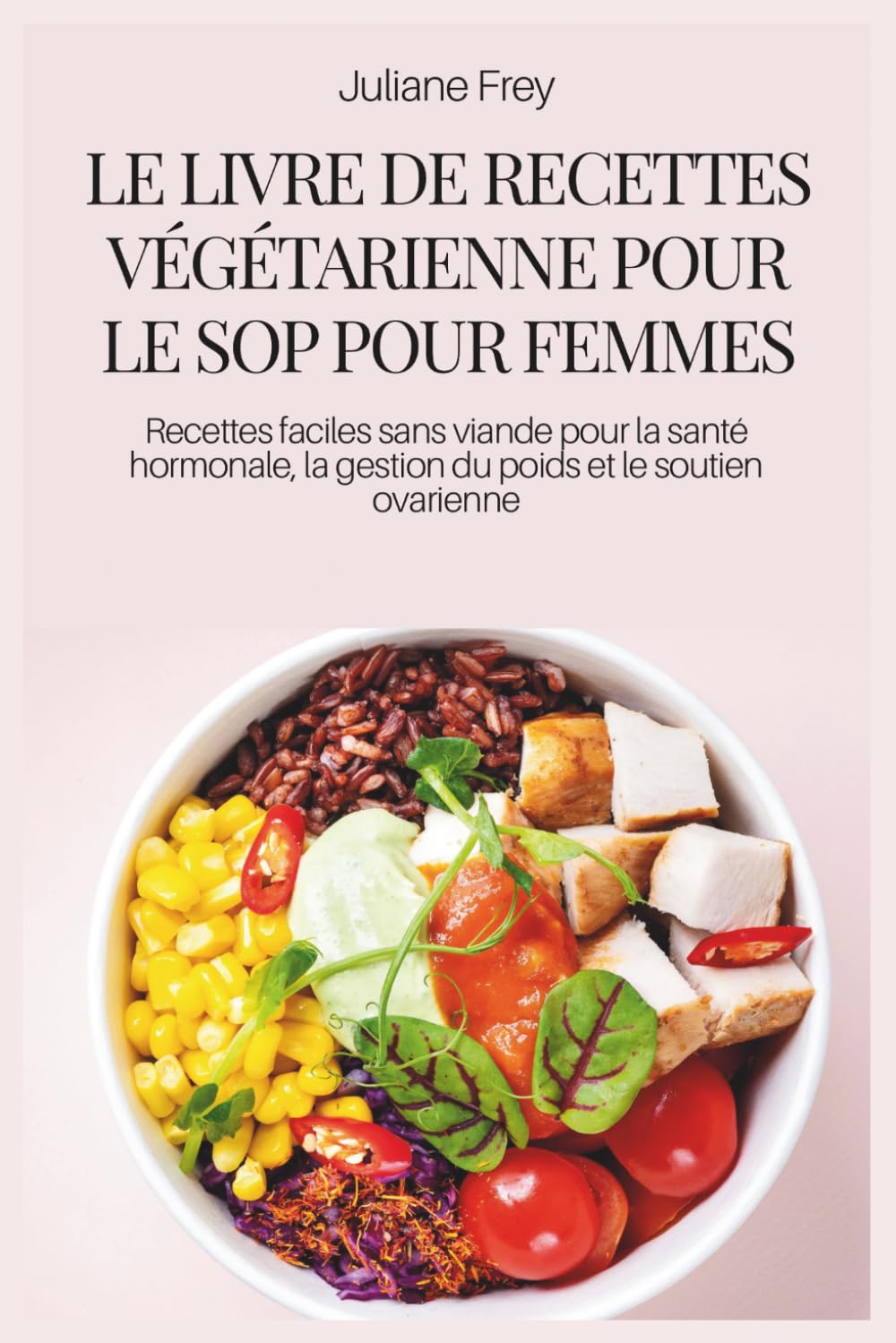 LE LIVRE DE RECETTES VÉGÉTARIENNE POUR LE SOP POUR FEMMES: Recettes faciles sans viande pour la santé hormonale, la gestion du poids et le soutien ovarienne