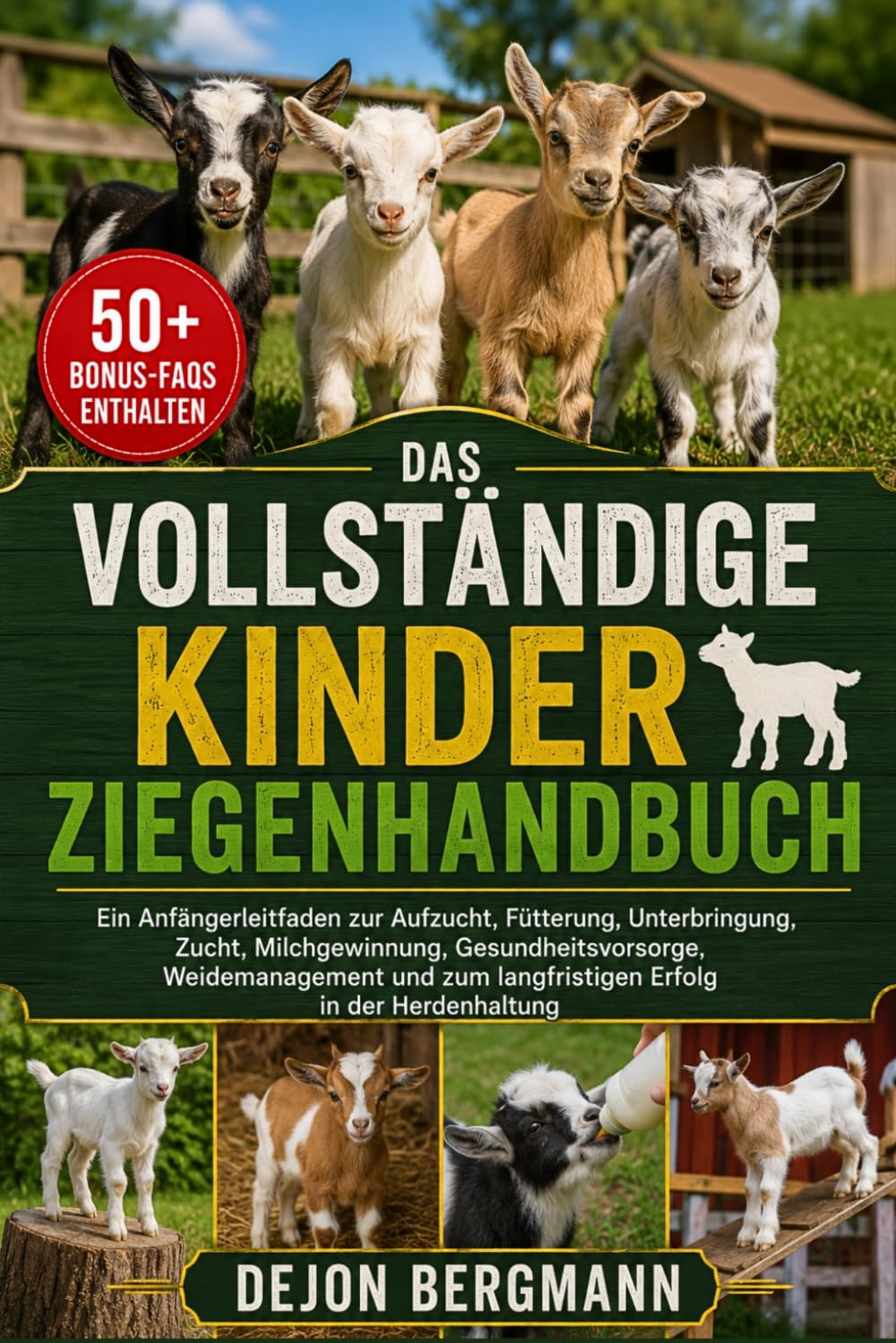 DAS VOLLSTÄNDIGE KINDER-ZIEGENHANDBUCH: Ein Anfängerleitfaden zur Aufzucht, Fütterung, Unterbringung, Zucht, Milchgewinnung, Gesundheitsvorsorge, ... zum langfristigen Erfolg in der Herdenhaltung