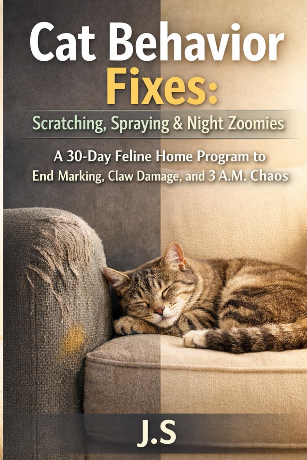 Cat Behavior Fixes: Scratching, Spraying & Night Zoomies: A 30-Day Feline Home Program to End Marking, Claw Damage, and 3 A.M. Chaos