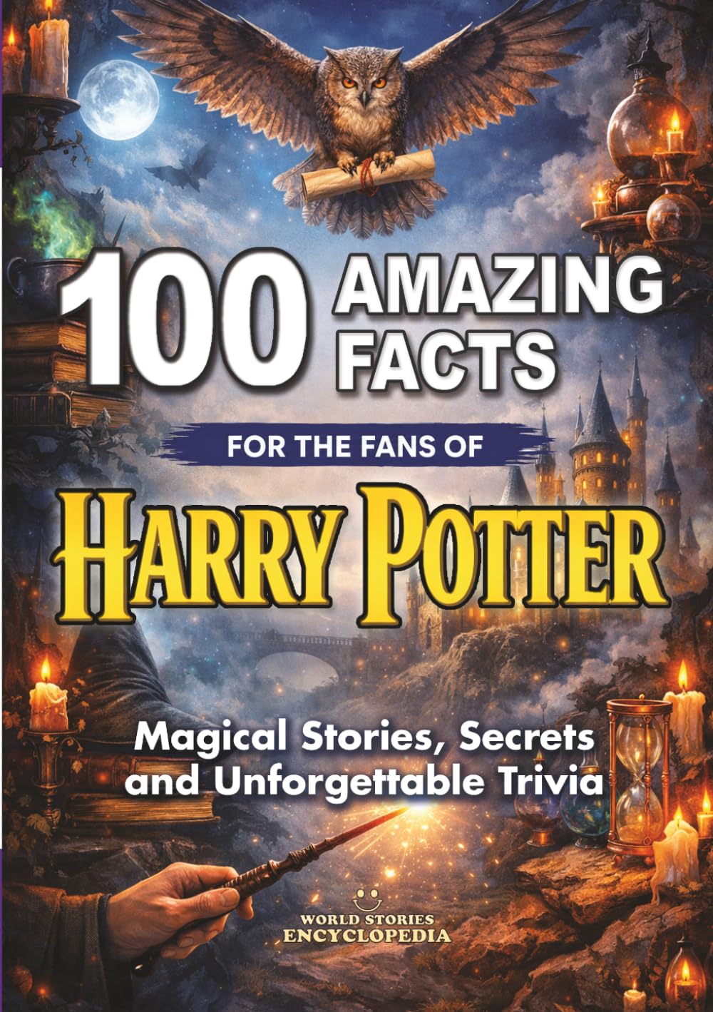100 AMAZING FACTS for Fans of HARRY POTTER: Magical Stories, Secrets and Unforgettable Trivia: Unofficial Edition (AMAZING FACTS TRIVIA AND STORIES)