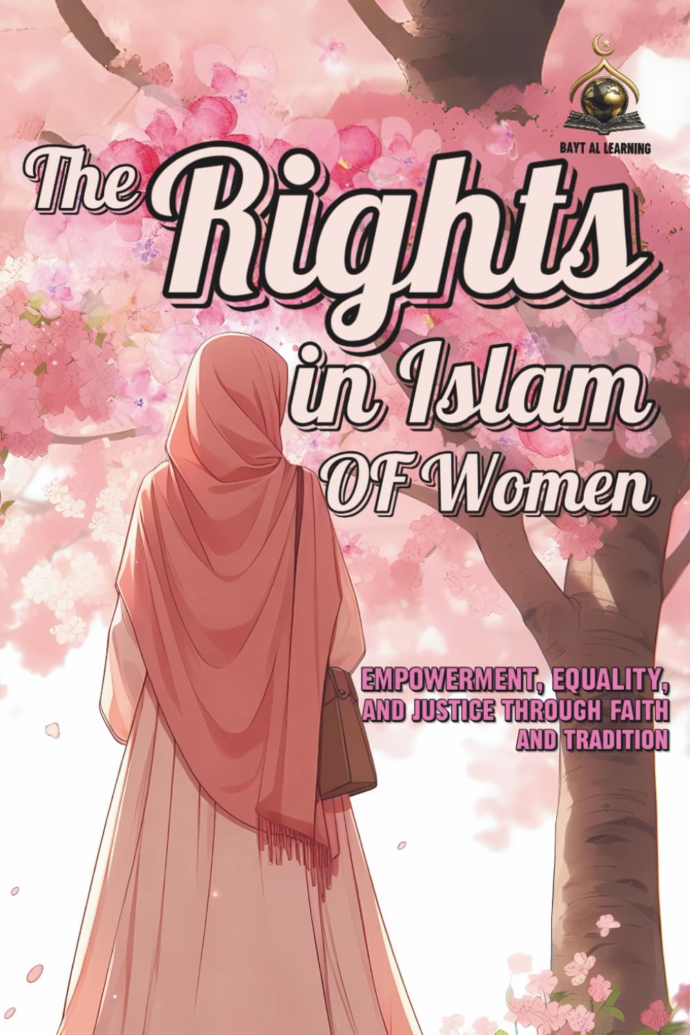 The Rights of Women in Islam: Empowerment, Equality, and Justice through Faith and Tradition
