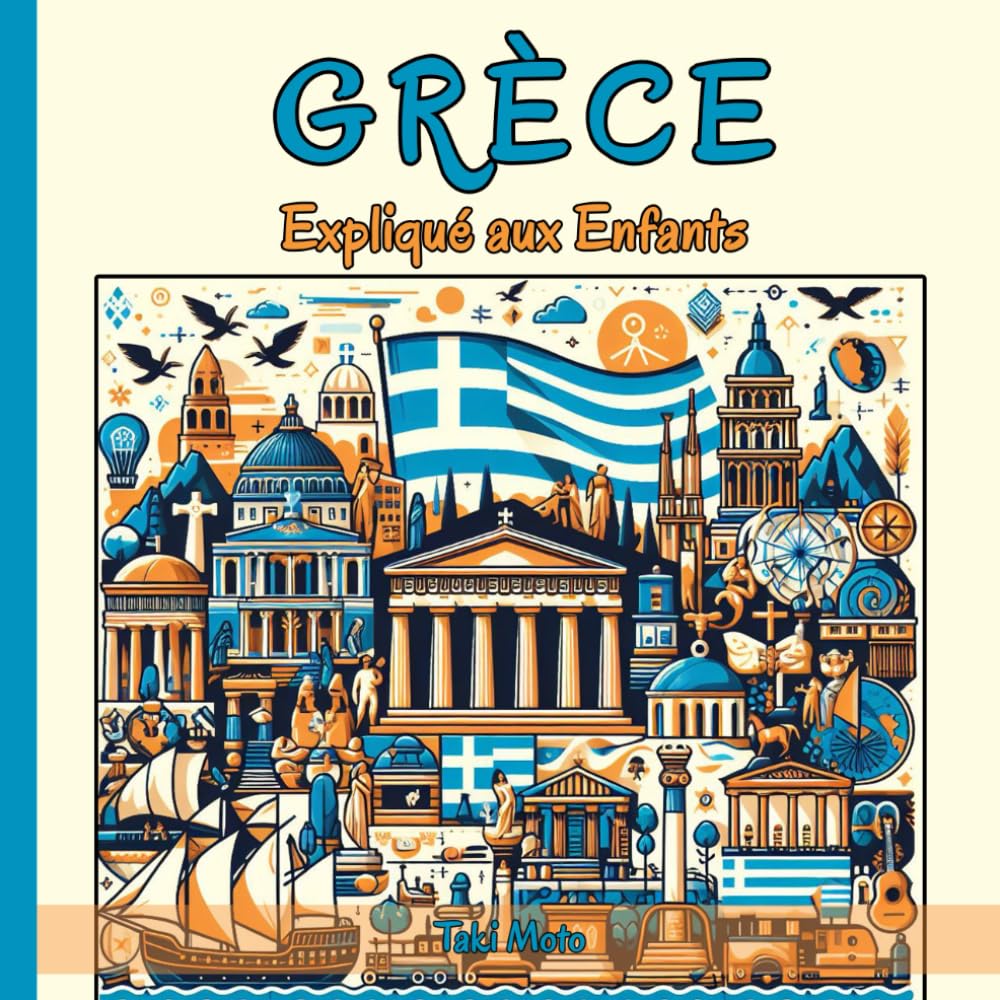 Grèce Expliqué aux Enfants: Un Guide Illustré pour les Jeunes Explorateurs sur l'Histoire, l'Art Traditionnel, Sports, Cuisine, Jeux Olympiques et la Culture Grecque