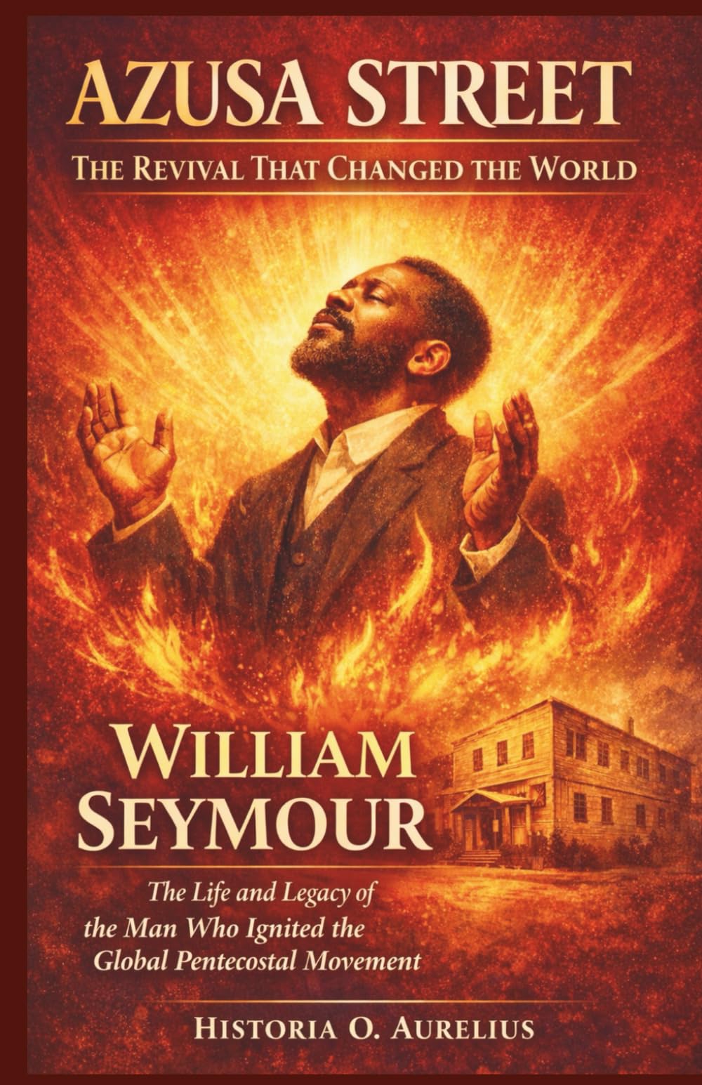 AZUSA STREET: The Revival That Changed the World: The Life and Legacy of William Seymour, the Man Who Ignited the Global Pentecostal Movement (Giants of Faith: The Minds That Shaped Christianity)