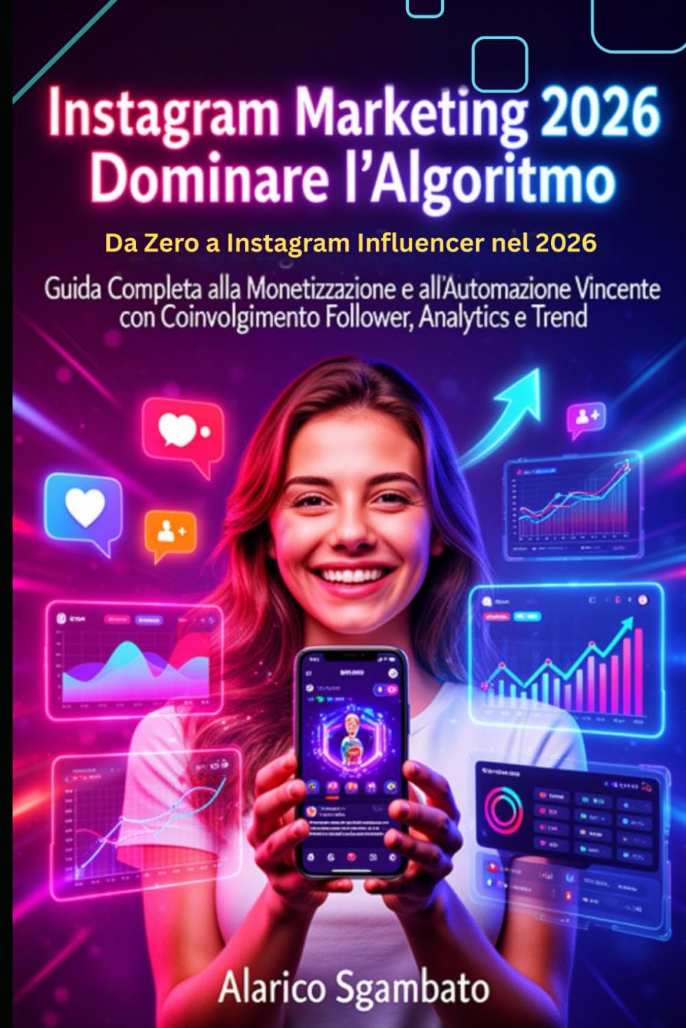 Instagram Marketing 2026: Dominare l'Algoritmo: Da Zero a Instagram Influencer nel 2026: Guida Completa alla Monetizzazione e all'Automazione Vincente con Coinvolgimento Follower, Analytics e Trend