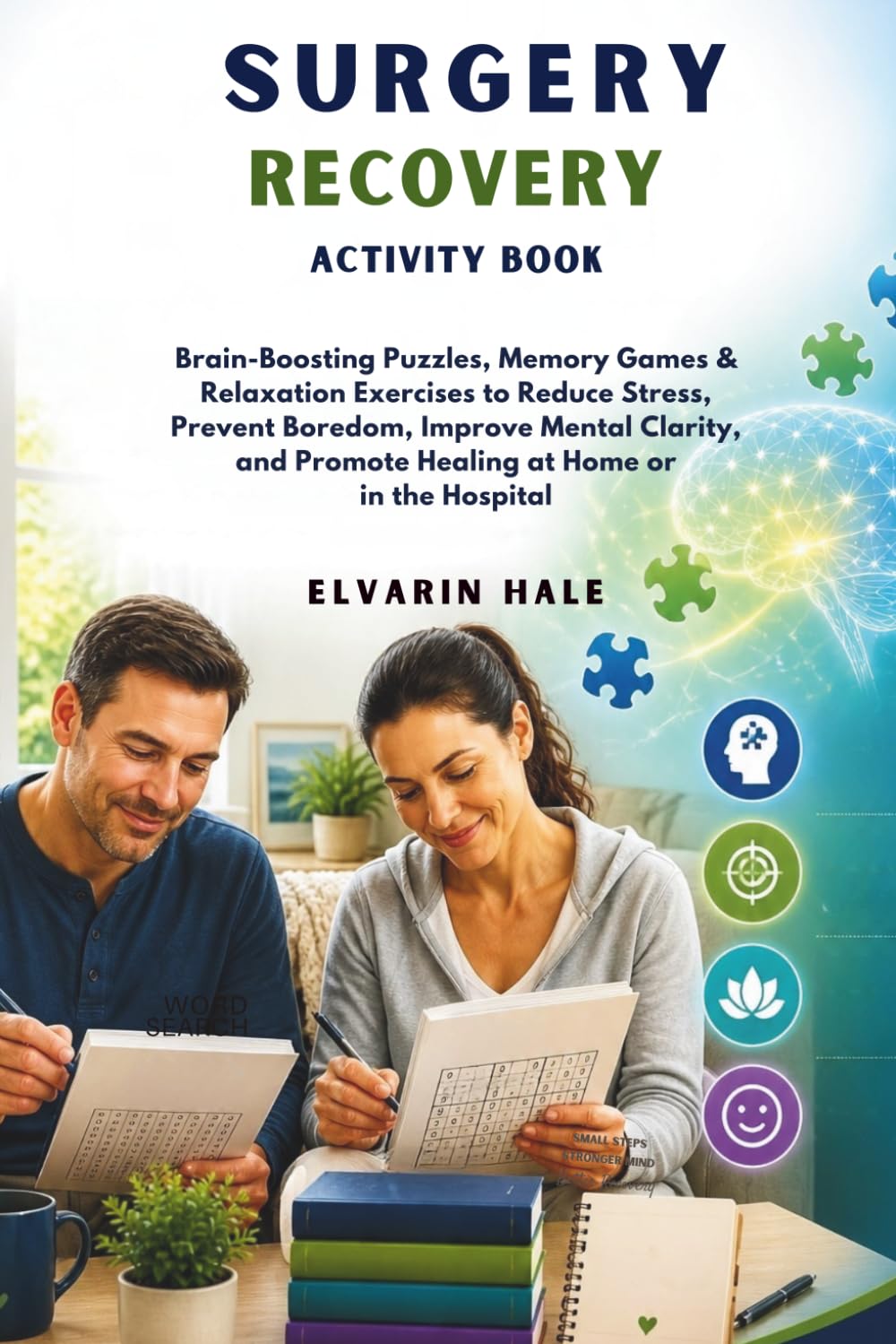 SURGERY RECOVERY ACTIVITY BOOK: Brain-Boosting Puzzles, Memory Games & Relaxation Exercises to Reduce Stress, Prevent Boredom, Improve Mental Clarity, and Support Healing at Home or in the Hospital