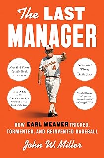 The Last Manager: How Earl Weaver Tricked, Tormented, and Reinvented Baseball