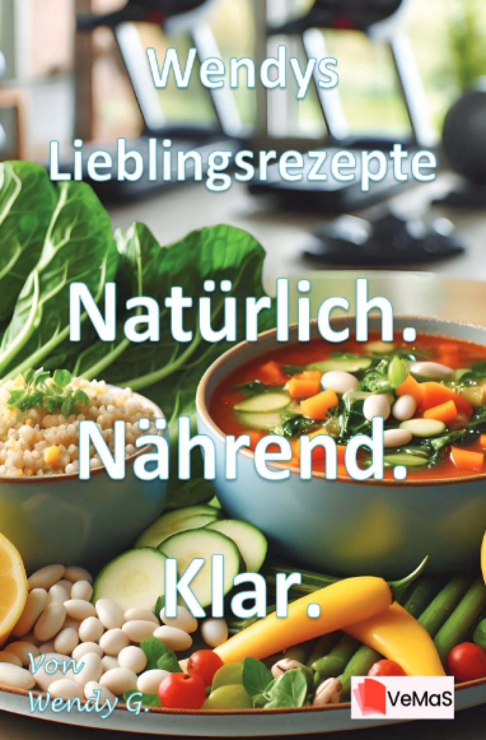 Wendys Lieblingsrezepte - Natürlich. Nährend. Klar.: 25 Rezepte für eine klare, nährende Küche nach der Festzeit