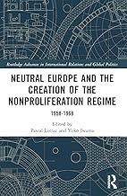 Neutral Europe and the Creation of the Nonproliferation Regime: 1958-1968 (Routledge Advances in International Relations and Global Politics)