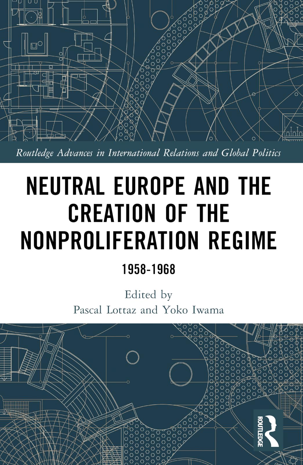 Neutral Europe and the Creation of the Nonproliferation Regime: 1958-1968 (Routledge Advances in International Relations and Global Politics)