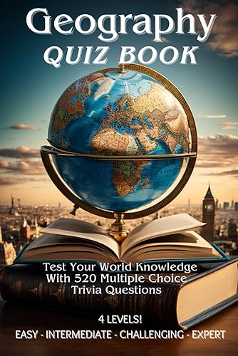 Geography Quiz Book: 520 Multiple Choice Trivia Questions for Kids and Adults. 13 Categories with 4 Difficulty Levels for each, Easy, Intermediate, ... Choice World Knowledge Trivia Questions