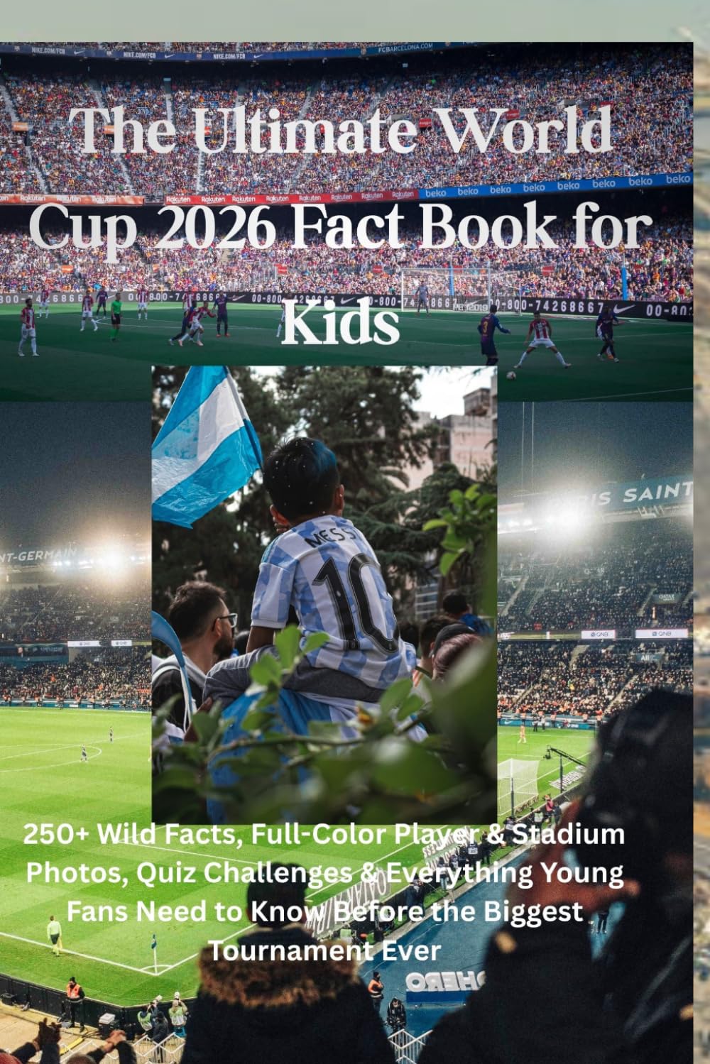 The Ultimate World Cup 2026 Fact Book for Kids: 250+ Wild Facts, Full-Color Player & Stadium Photos, Quiz Challenges & Everything Young Fans Need to Know Before the Biggest Tournament Ever