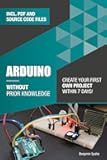Arduino Without Prior Knowledge: Create your own first project within 7 days (Become an Engineer Without Prior Knowledge)