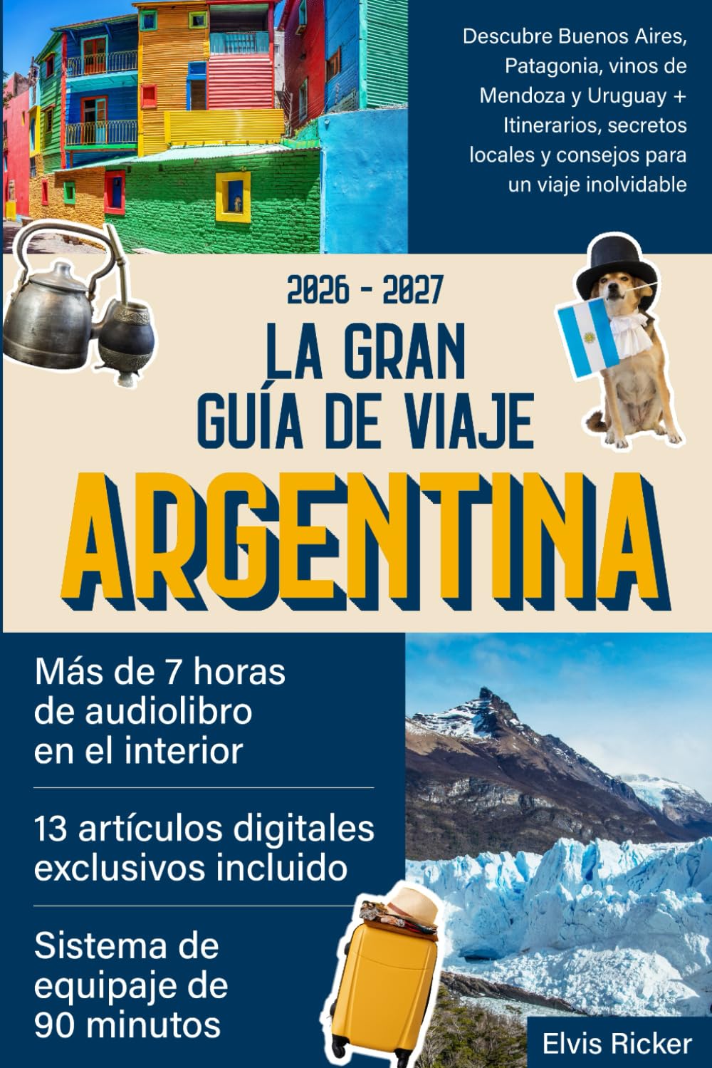La Gran Guía de Viaje Argentina: Descubre Buenos Aires, Patagonia, vinos de Mendoza y Uruguay + Itinerarios, secretos locales y consejos para un viaje inolvidable