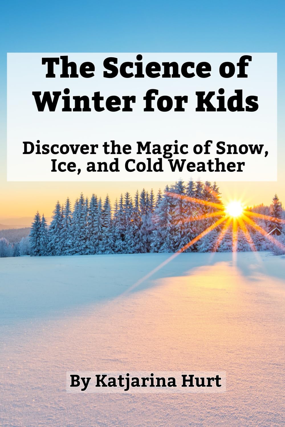The Science of Winter for Kids: Discover the Magic of Snow, Ice, and Cold Weather (Science For Kids)
