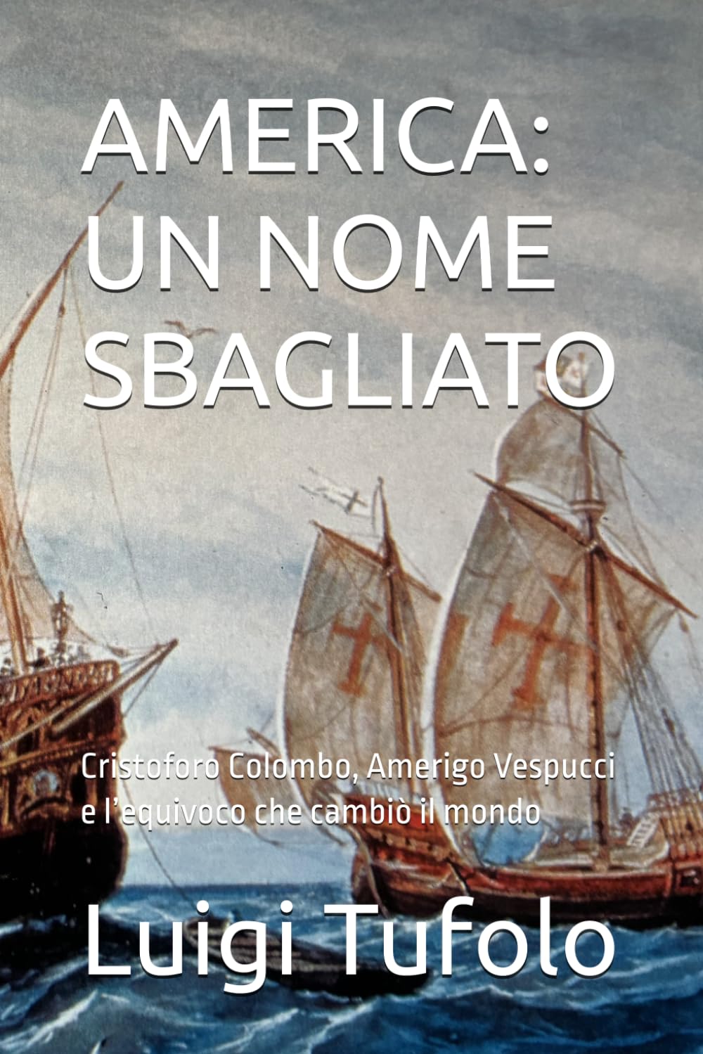 AMERICA: UN NOME SBAGLIATO: Cristoforo Colombo, Amerigo Vespucci e l’equivoco che cambiò il mondo (Cristoforo Colombo,Amerigo Vespucci e la scoperta dell'America)