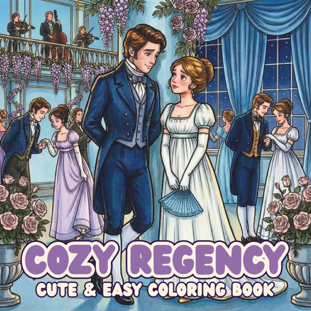 Cosy Regency: Cute & Easy Coloring Book. 19th Century Regency Era Life Scenes, Ballrooms, Fashion, Tea Time, Flowers, and Romantic Scenes to color. Adult Coloring Book for Women