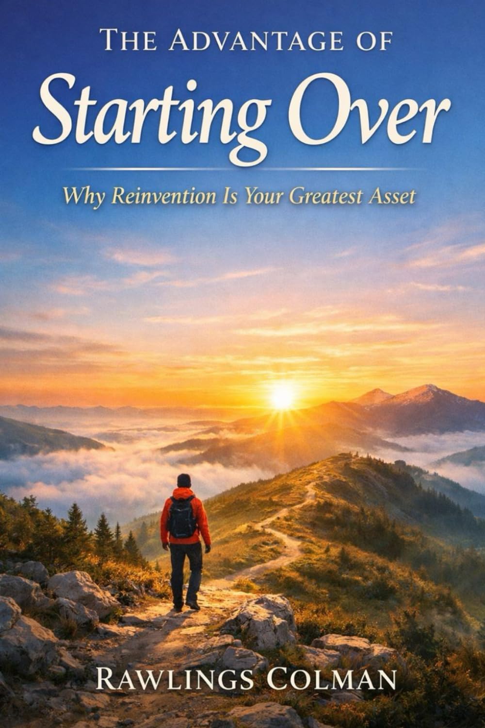 THE ADVANTAGE OF STARTING OVER: WHY REINVENTION IS YOUR GREATEST ASSET