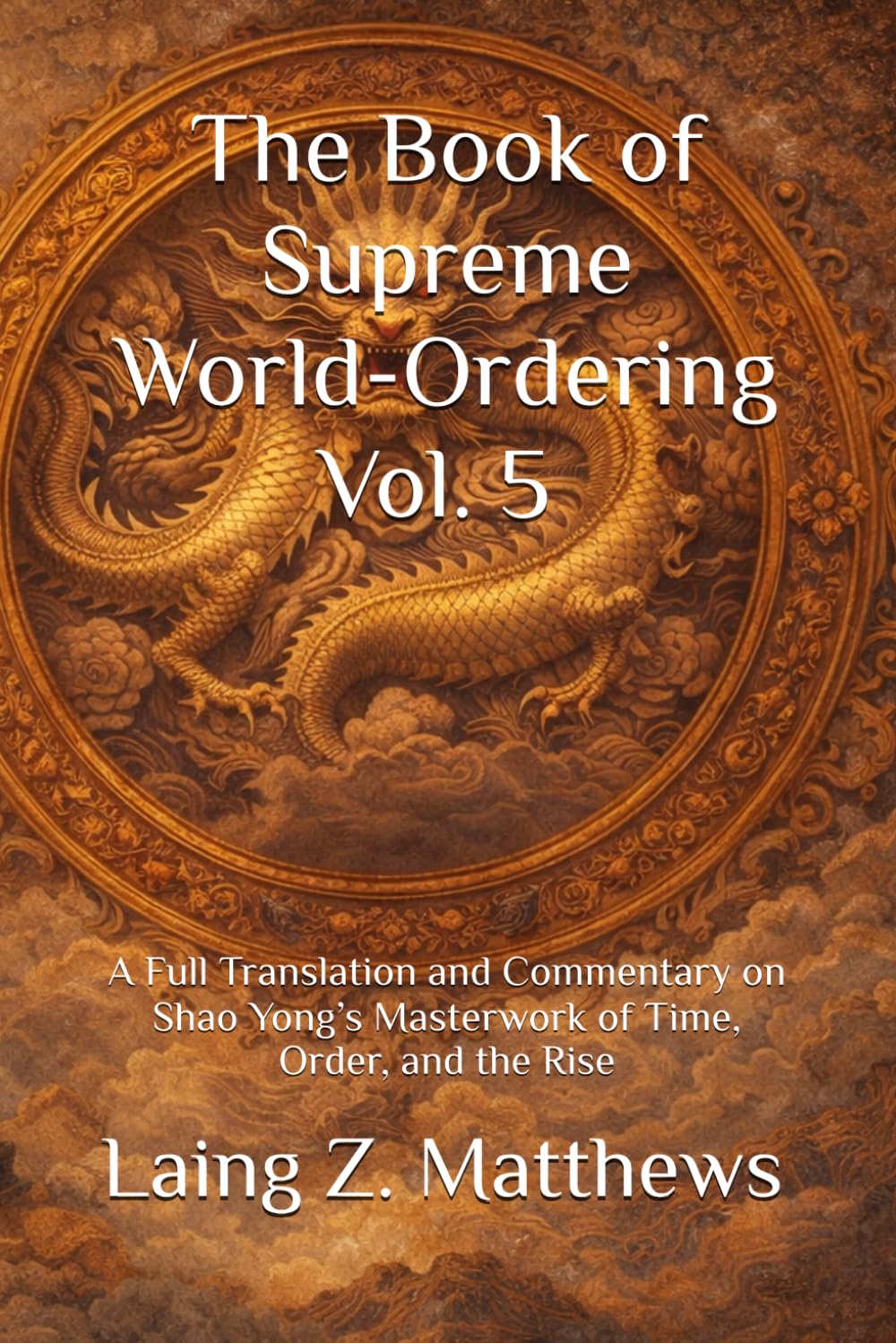 The Book of Supreme World-Ordering Vol. 5 邵雍《皇極經世書》: A Full Translation and Commentary on Shao Yong’s Masterwork of Time, Order, and the Rise