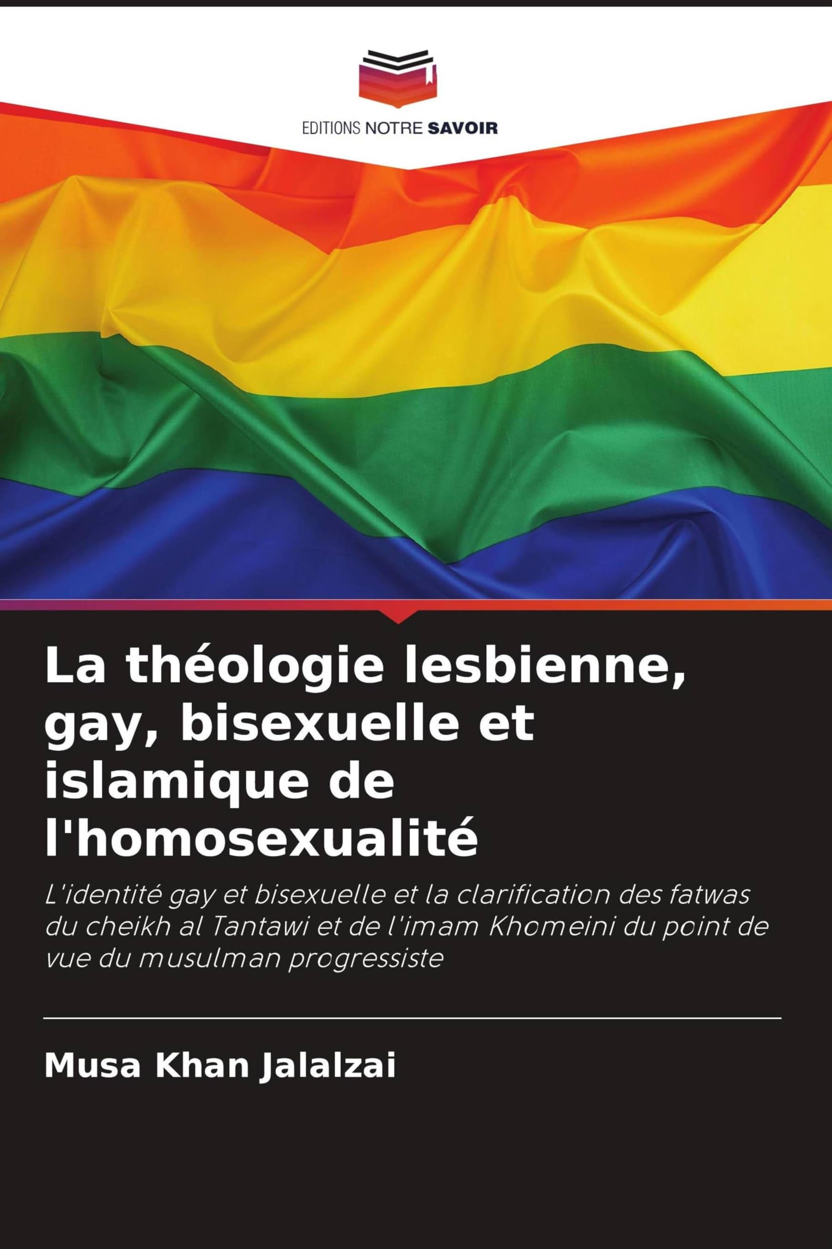La théologie lesbienne, gay, bisexuelle et islamique de l'homosexualité: L'identité gay et bisexuelle et la clarification des fatwas du cheikh al ... du point de vue du musulman progressiste