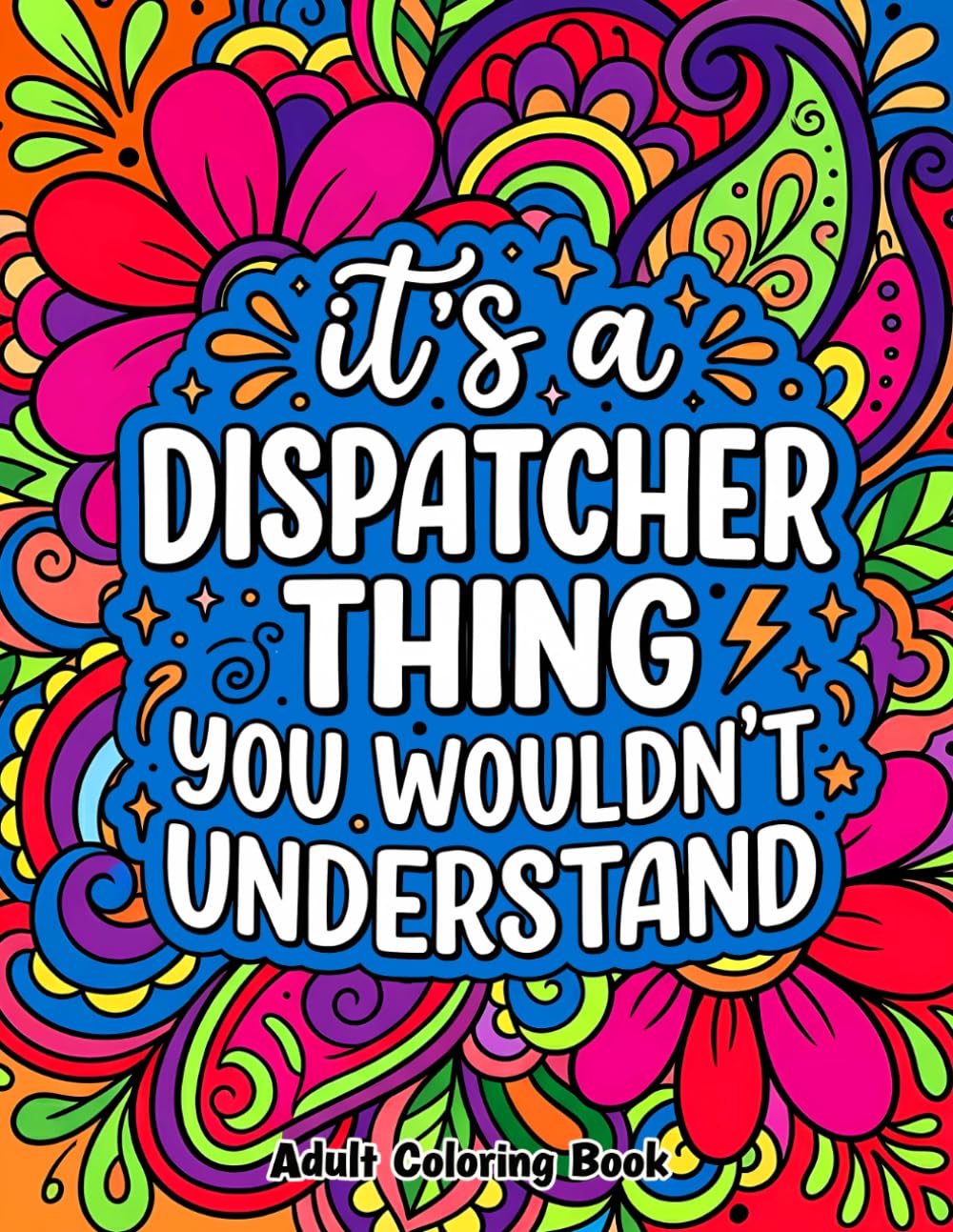 It's A Dispatcher Thing You Wouldn't Understand Adult Coloring Book: Funny Dispatcher Quotes, Adult Coloring Pages for Stress Relief, Humor Gift for 911 Emergency Operators & First Responders