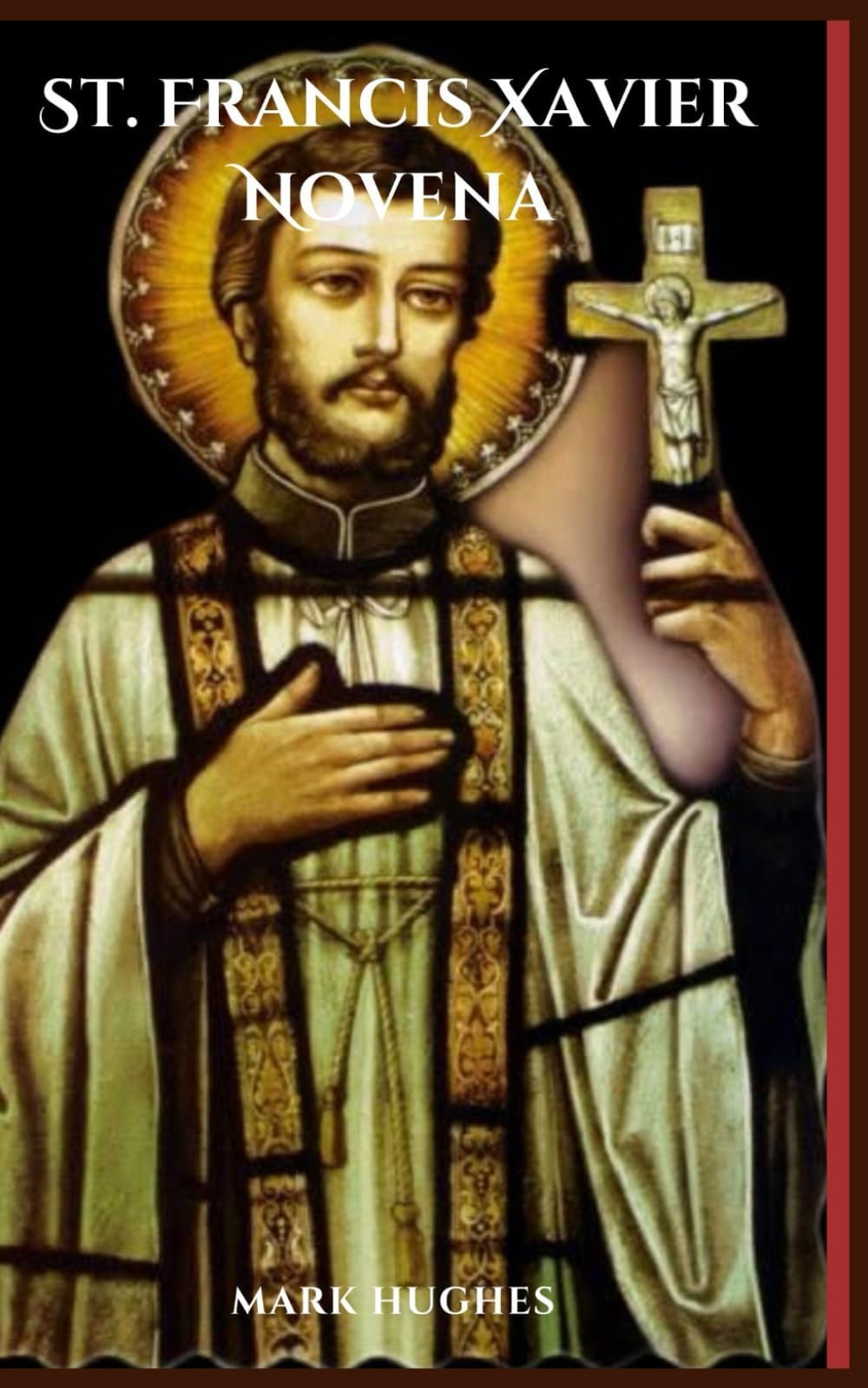 St. Francis Xavier Novena: St. Francis Xavier Novena: Life, Litany and Devotion of St Francis Xavier of Society of Jesus