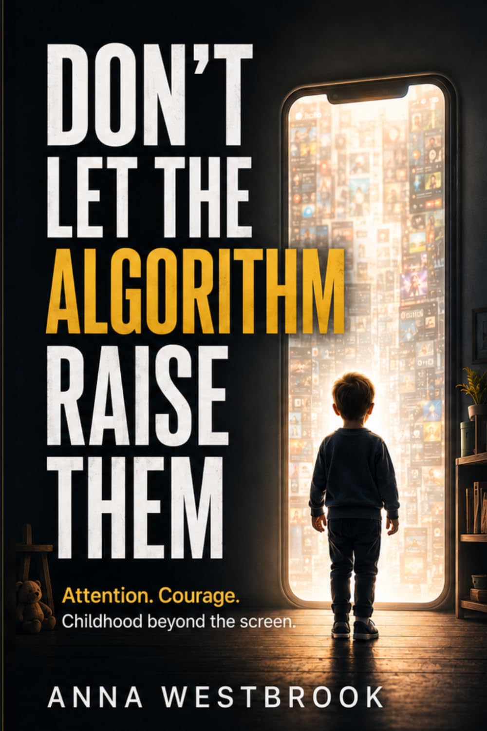 DON’T LET THE ALGORITHM RAISE THEM: Attention. Courage. Childhood beyond the screen.