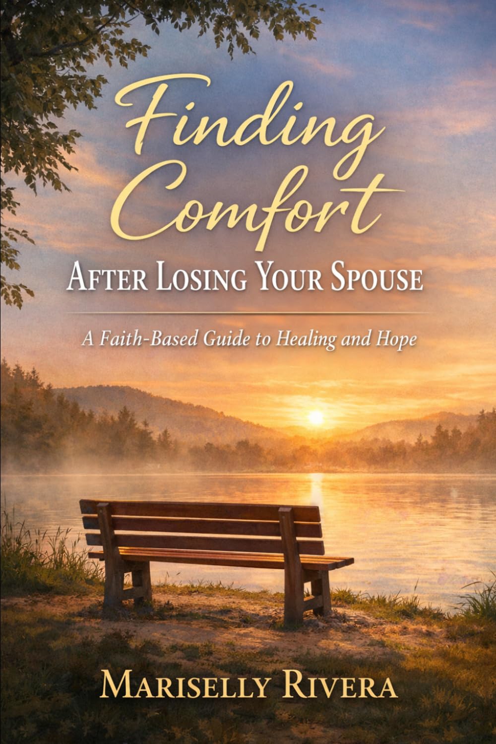 Finding Comfort After Loosing Your Spouse: A Faith based guide to Healing and Hope
