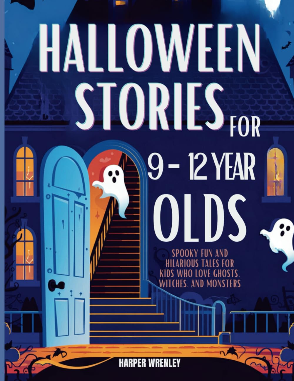 Halloween Stories for 9-12 Year Olds: Spooky, Fun, and Hilarious Tales for Kids Who Love Ghosts, Witches and Monsters
