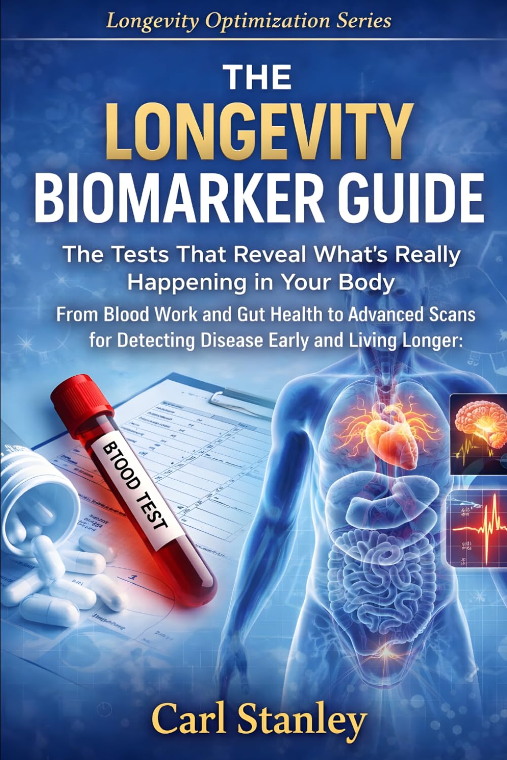 The Longevity Biomarker Guide: The Tests That Reveal What’s Really Happening in Your Body. From Blood Work and Gut Health to Advanced Scans for ... Longer (The Longevity Optimization Series)