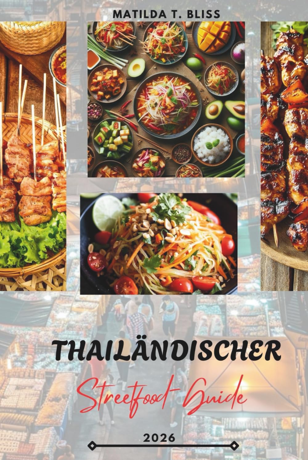 THAILÄNDISCHER STREETFOOD-GUIDE 2026: Thailands kulinarische Köstlichkeiten: Wichtige Gerichte, versteckte Juwelen und Insider-Geheimnisse von Bangkok ... hinaus (einschließlich wichtiger Karten).