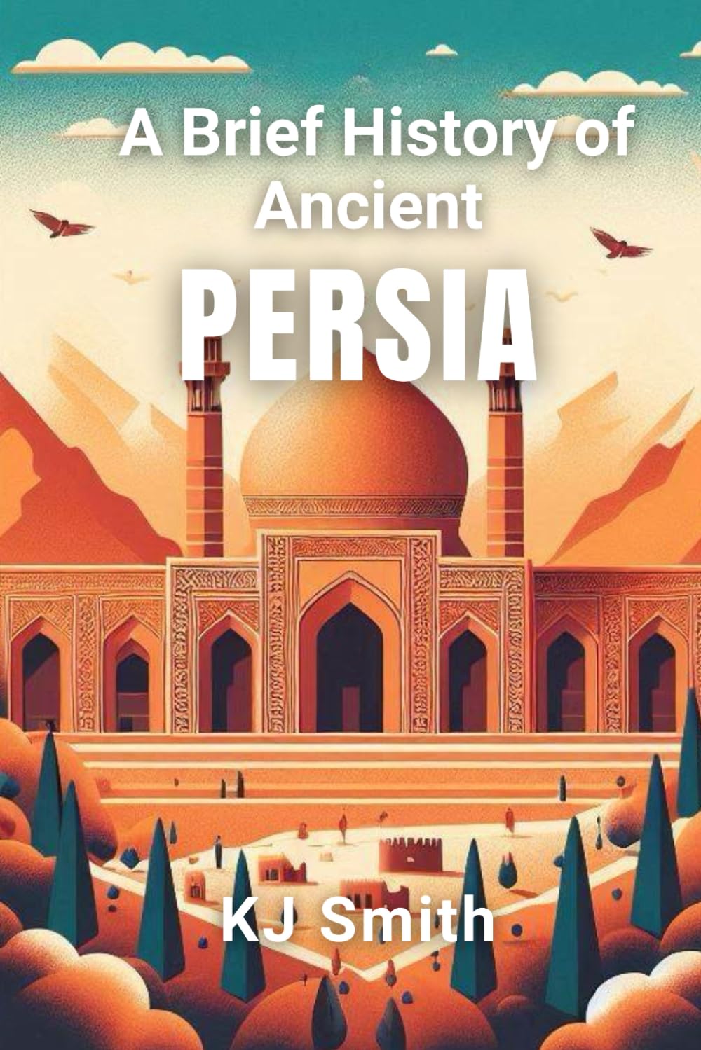 A Brief History of Ancient Persia (A Brief History - Ancient Civilizations Edition)