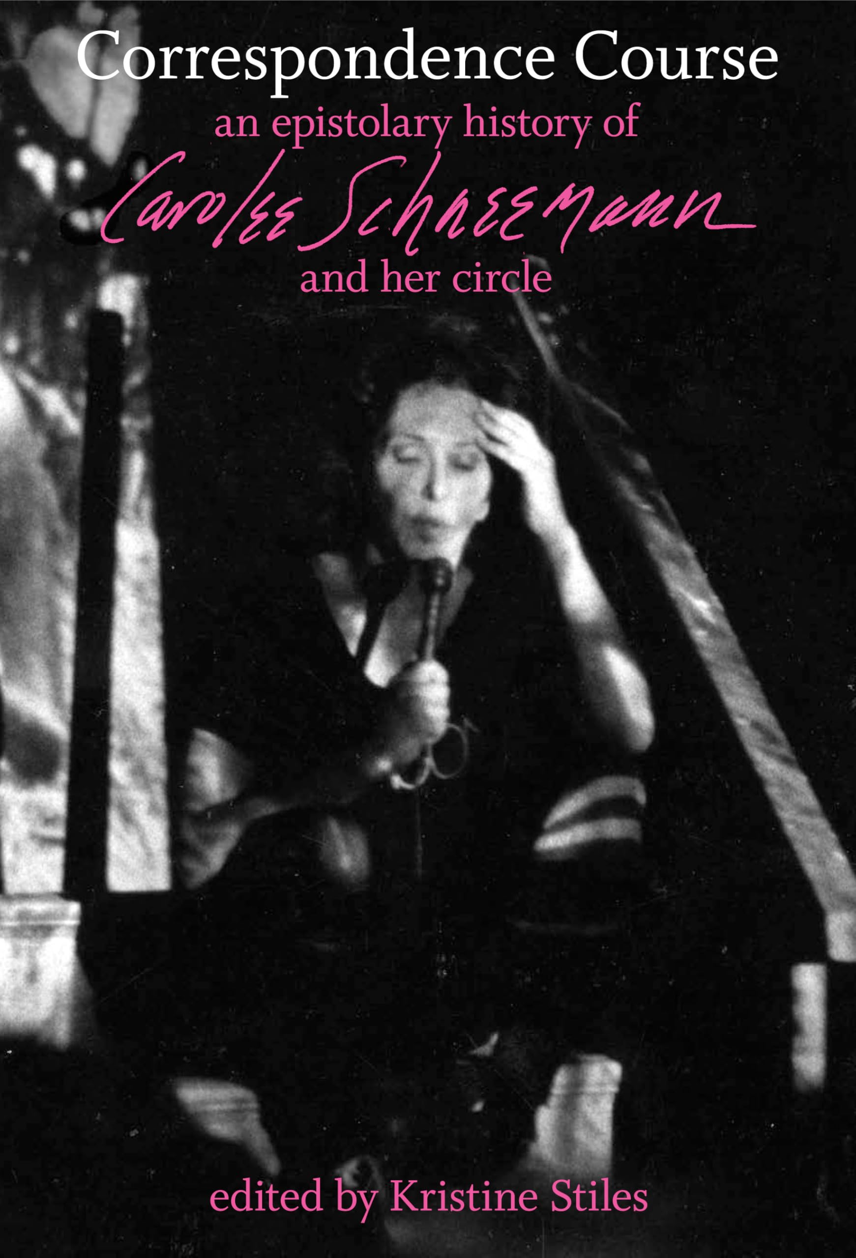 Correspondence Course: An Epistolary History of Carolee Schneemann and Her Circle