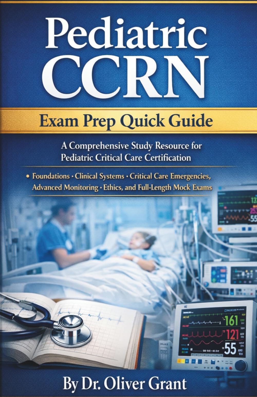Pediatric CCRN Exam Prep Quick Guide 2026–2027: The Complete High-Yield Review, Practice Questions, and Proven Strategies to Pass the Pediatric CCRN Certification on Your First Attempt
