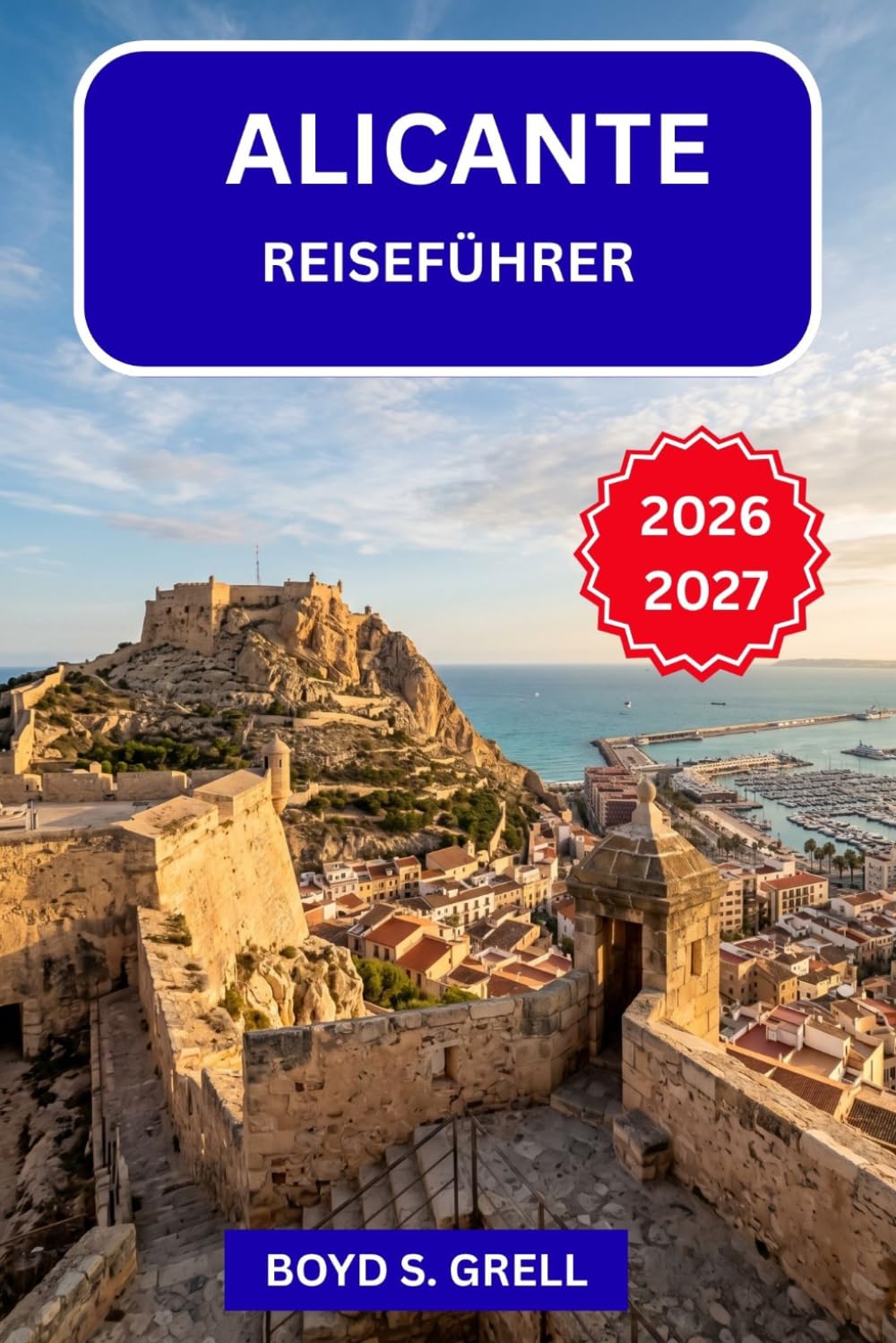 Alicante Reiseführer 2026–2027: Ihr vollständiger Costa Blanca-Reiseführer Strände · Festivals · Essen · Tagesausflüge · Insider-Tipps für jede Jahreszeit