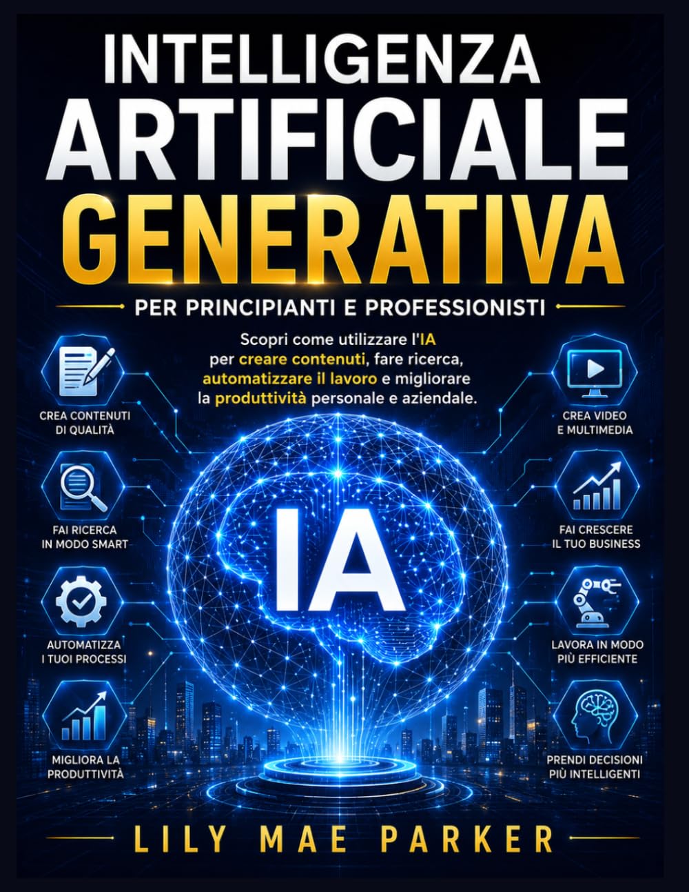 Intelligenza artificiale generativa per principianti e professionisti: Scopri come utilizzare l'IA per creare contenuti, fare ricerca, automatizzare ... la produttività personale e aziendale.