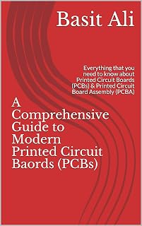 A Comprehensive Guide to Modern Printed Circuit Baords (PCBs): Everything that you need to know about Printed Circuit Boards (PCBs) & Printed Circuit Board Assembly (PCBA)