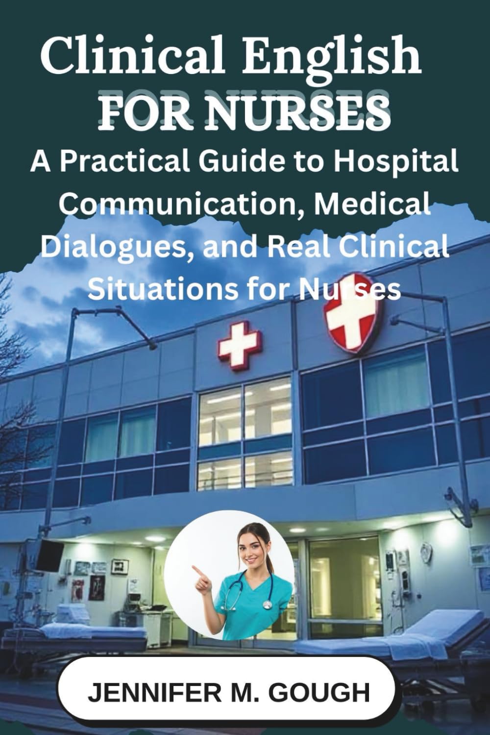 Clinical English for Nurses: A Practical Guide to Hospital Communication, Medical Dialogues, and Real Clinical Situations for Nurses