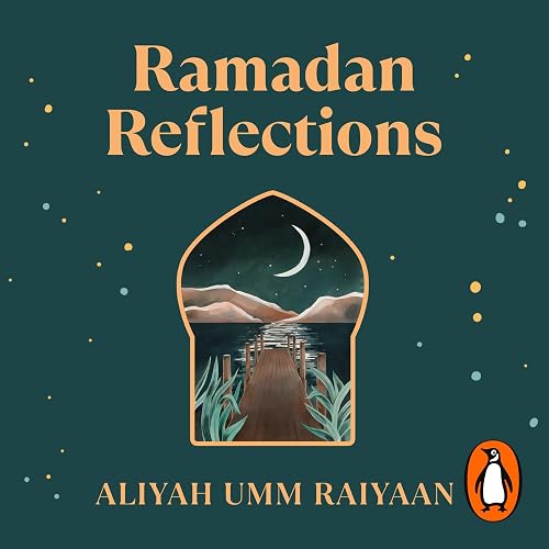Ramadan Reflections: 30 Days of Healing from the Past, Journeying with Presence and Looking Ahead to an Akhirah-Focused Future
