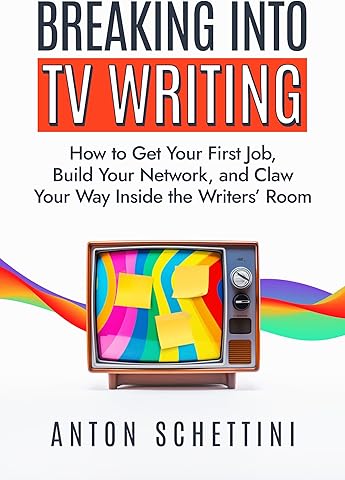 Breaking into TV Writing: How to Get Your First Job, Build Your Network, and Claw Your Way Inside the Writers&rsquo; Room