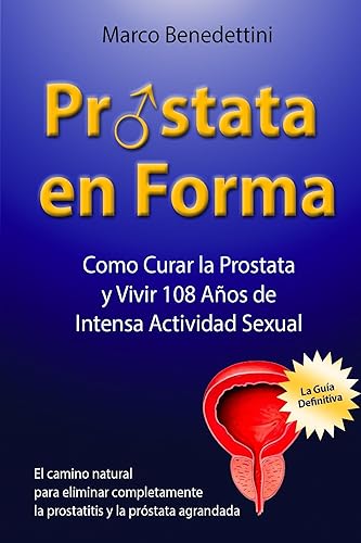 Prostata En Forma: Como Curar la Prostata y Vivir 108 Anos de Intensa Actividad Sexual (Spanish Edition)